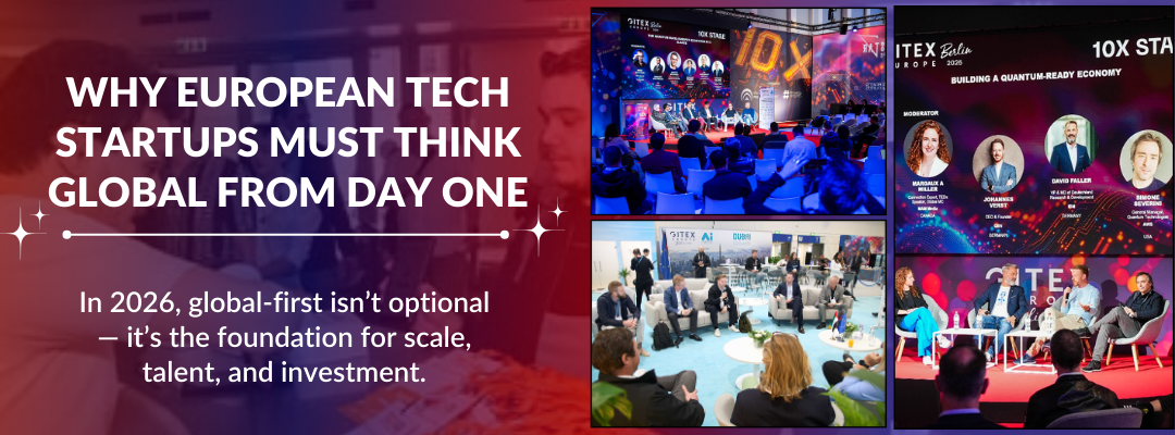 Why European Startups Must Adopt a Global-First Mindset in 2026 — Powered by Tech Summit × GITEX Europe Why European Startups Must Adopt a Global-First Mindset in 2026 — Powered by Tech Summit × GITEX Europe